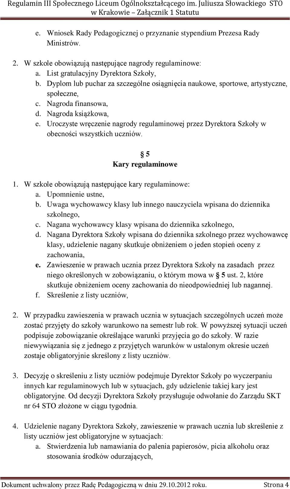 Uroczyste wręczenie nagrody regulaminowej przez Dyrektora Szkoły w obecności wszystkich uczniów. 5 Kary regulaminowe 1. W szkole obowiązują następujące kary regulaminowe: a. Upomnienie ustne, b.