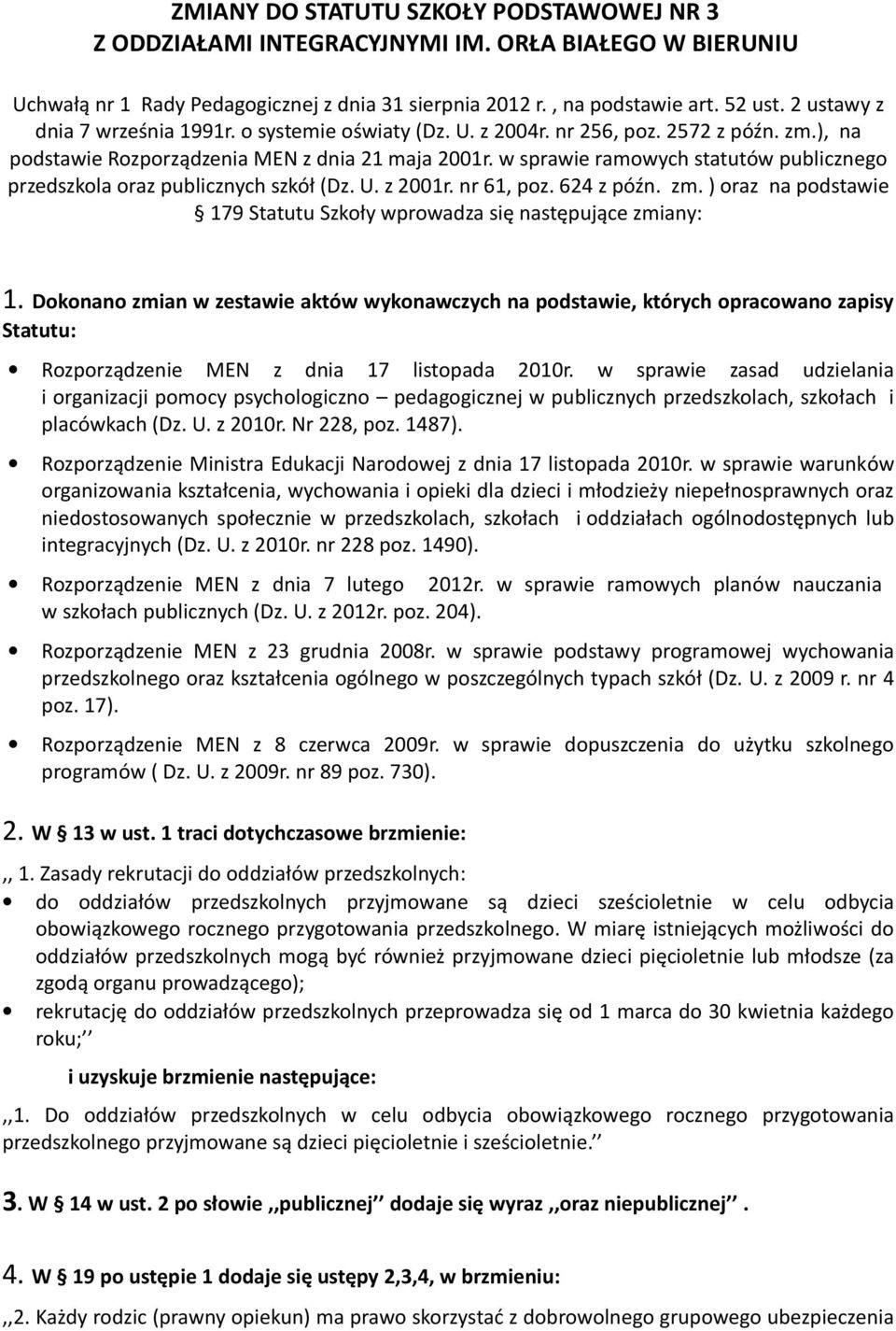 w sprawie ramowych statutów publicznego przedszkola oraz publicznych szkół (Dz. U. z 2001r. nr 61, poz. 624 z późn. zm. ) oraz na podstawie 179 Statutu Szkoły wprowadza się następujące zmiany: 1.