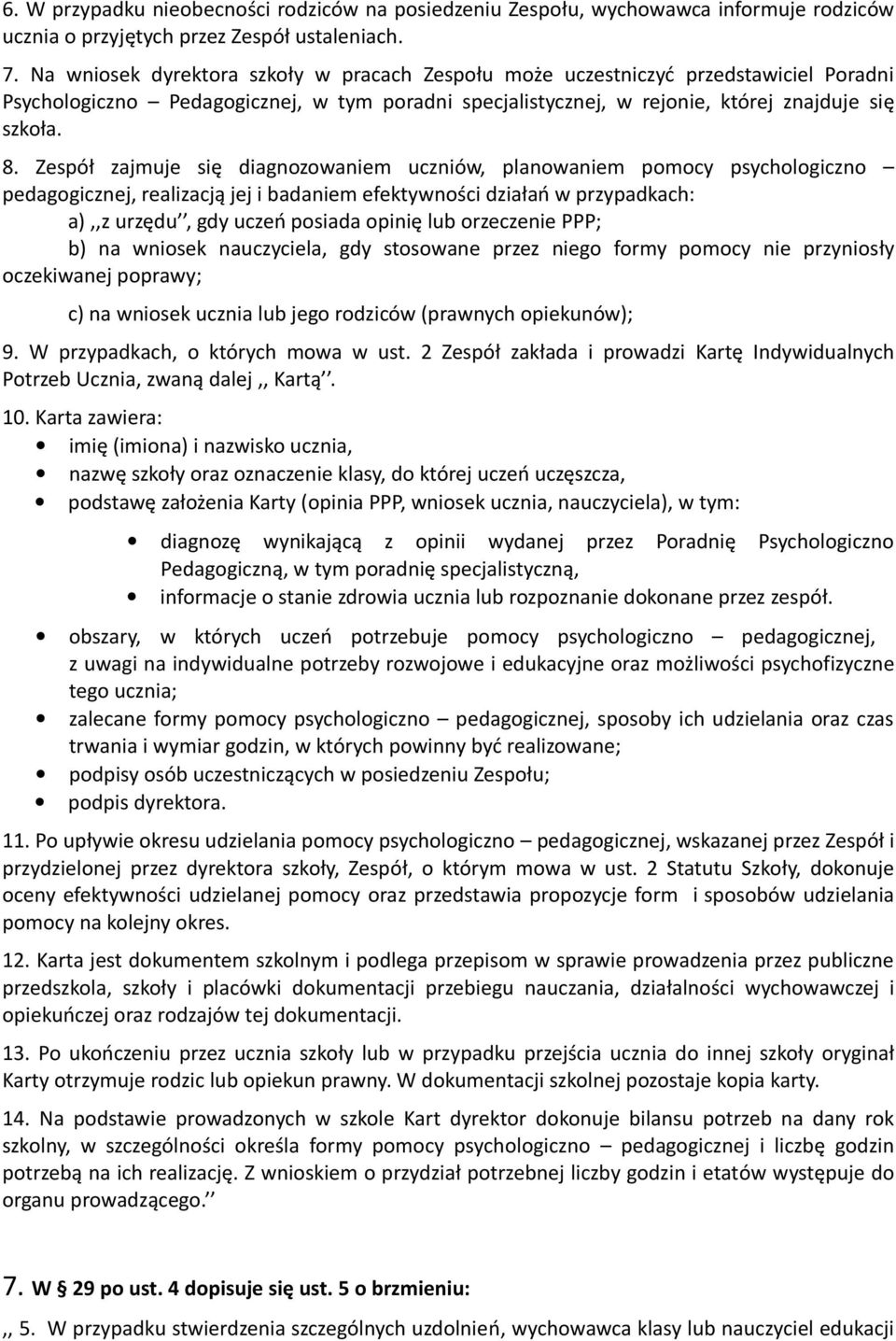 Zespół zajmuje się diagnozowaniem uczniów, planowaniem pomocy psychologiczno pedagogicznej, realizacją jej i badaniem efektywności działań w przypadkach: a),,z urzędu, gdy uczeń posiada opinię lub