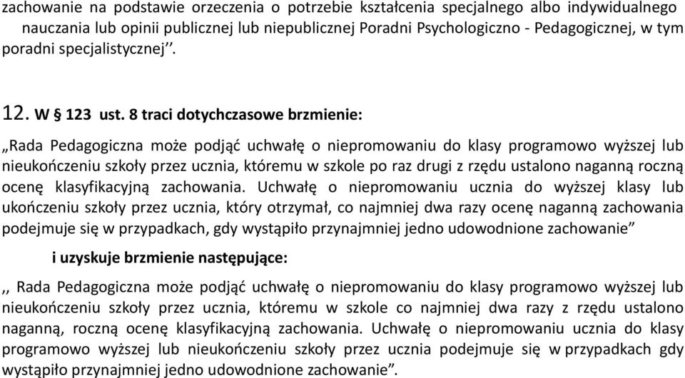 8 traci dotychczasowe brzmienie: Rada Pedagogiczna może podjąć uchwałę o niepromowaniu do klasy programowo wyższej lub nieukończeniu szkoły przez ucznia, któremu w szkole po raz drugi z rzędu