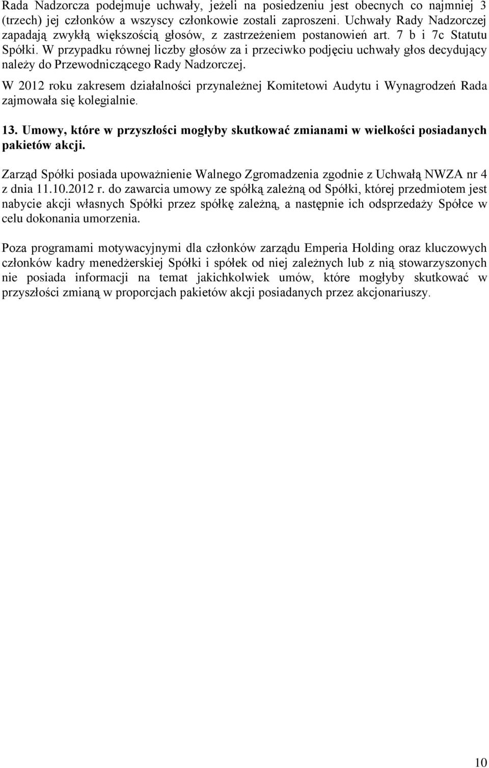 W przypadku równej liczby głosów za i przeciwko podjęciu uchwały głos decydujący należy do Przewodniczącego Rady Nadzorczej.