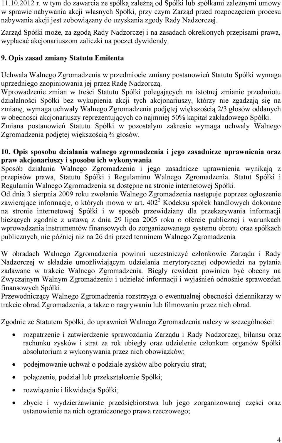 uzyskania zgody Rady Nadzorczej. Zarząd Spółki może, za zgodą Rady Nadzorczej i na zasadach określonych przepisami prawa, wypłacać akcjonariuszom zaliczki na poczet dywidendy. 9.