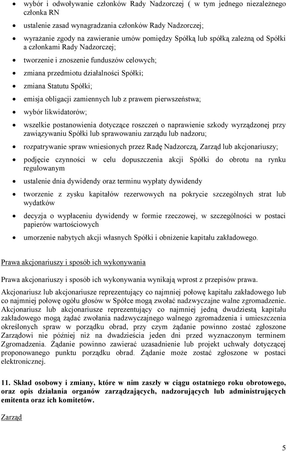 pierwszeństwa; wybór likwidatorów; wszelkie postanowienia dotyczące roszczeń o naprawienie szkody wyrządzonej przy zawiązywaniu Spółki lub sprawowaniu zarządu lub nadzoru; rozpatrywanie spraw