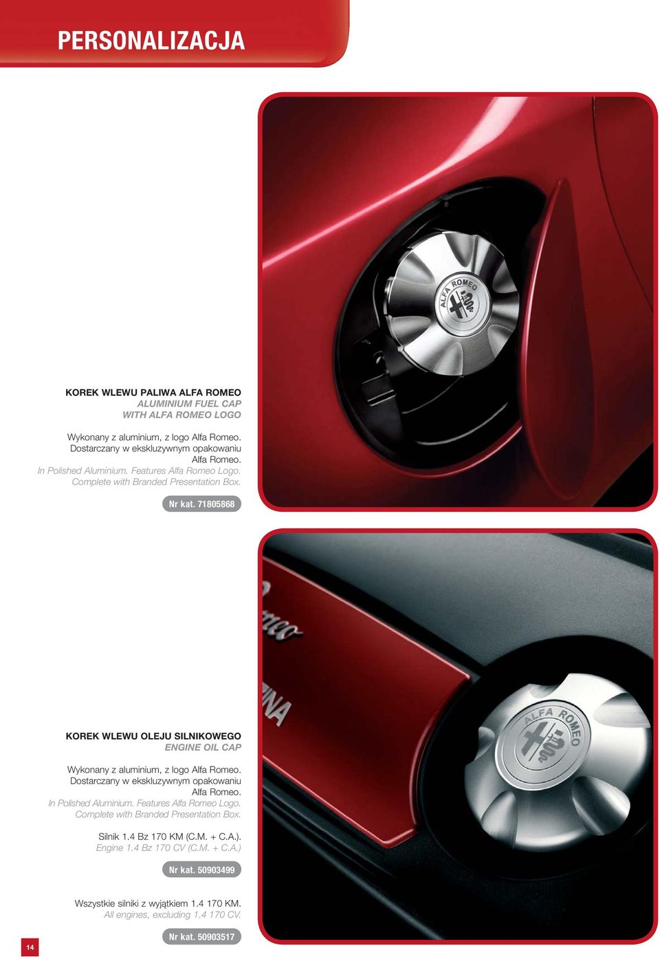 71805868 KOREK WLEWU OLEJU SILNIKOWEGO ENGINE OIL CAP Wykonany z aluminium, z logo Alfa Romeo. Dostarczany w ekskluzywnym opakowaniu Alfa Romeo. In Polished Aluminium.