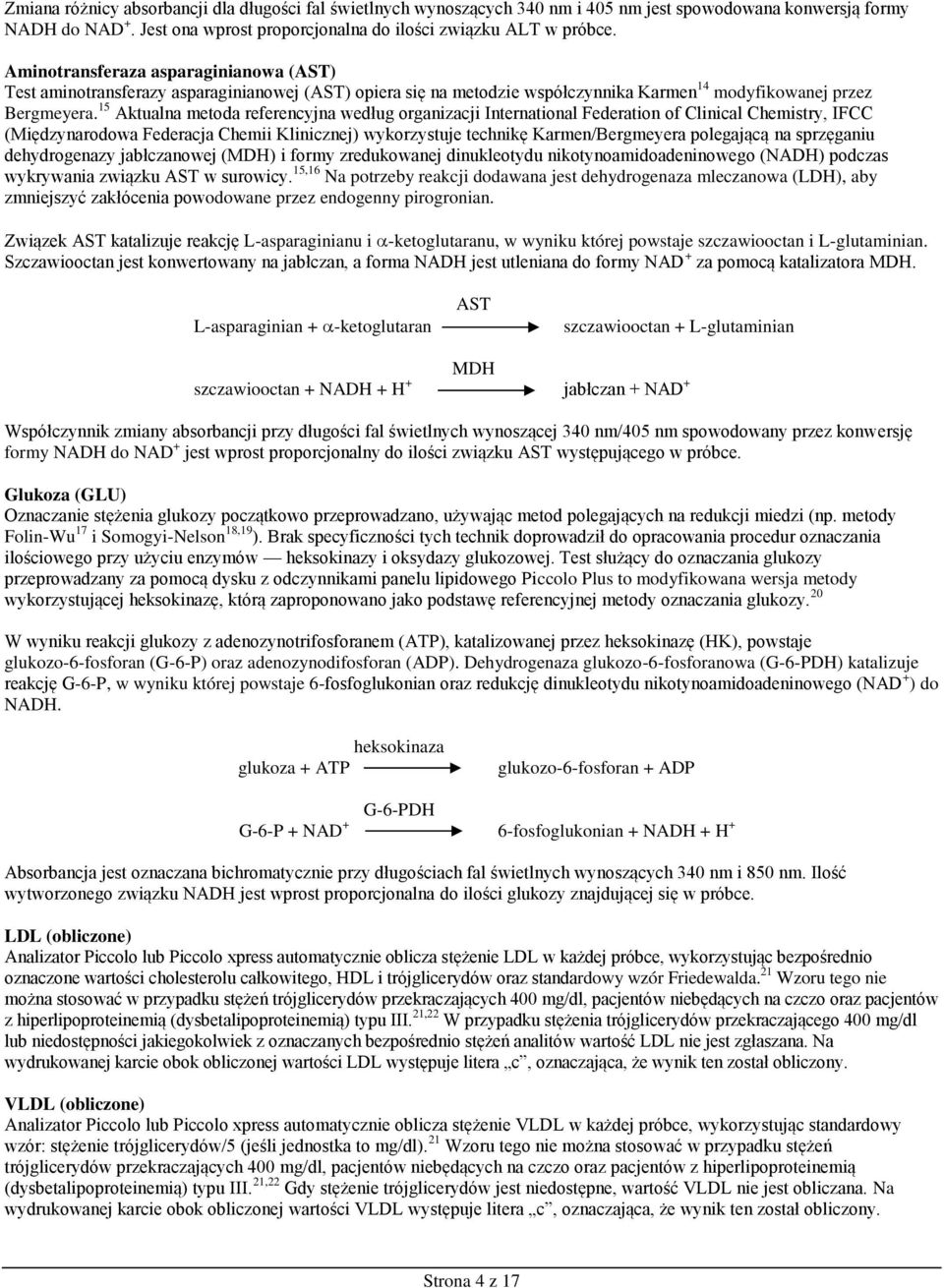 15 Aktualna metoda referencyjna według organizacji International Federation of Clinical Chemistry, IFCC (Międzynarodowa Federacja Chemii Klinicznej) wykorzystuje technikę Karmen/Bergmeyera polegającą