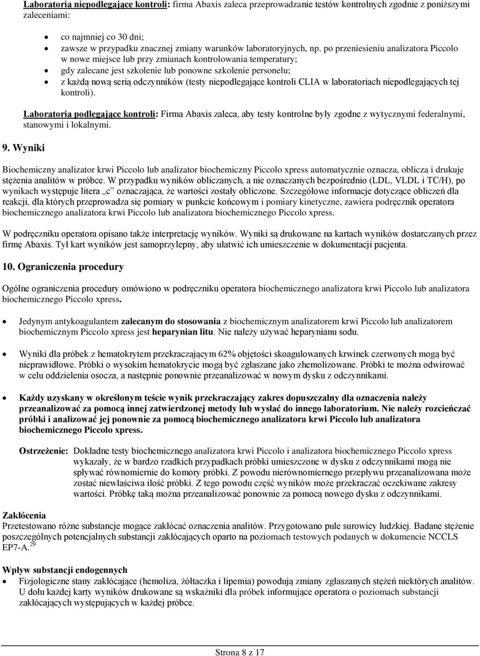 po przeniesieniu analizatora Piccolo w nowe miejsce lub przy zmianach kontrolowania temperatury; gdy zalecane jest szkolenie lub ponowne szkolenie personelu; z każdą nową serią odczynników (testy