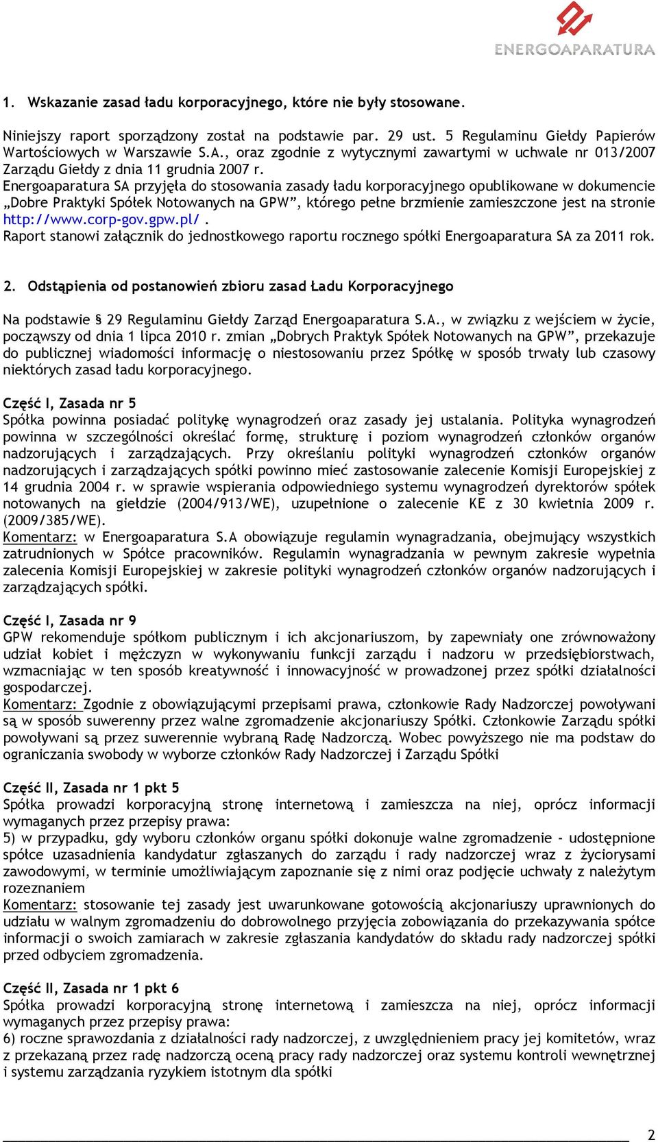 Energoaparatura SA przyjęła do stosowania zasady ładu korporacyjnego opublikowane w dokumencie Dobre Praktyki Spółek Notowanych na GPW, którego pełne brzmienie zamieszczone jest na stronie http://www.