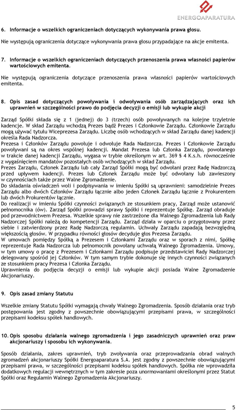 Nie występują ograniczenia dotyczące przenoszenia prawa własności papierów wartościowych emitenta. 8.