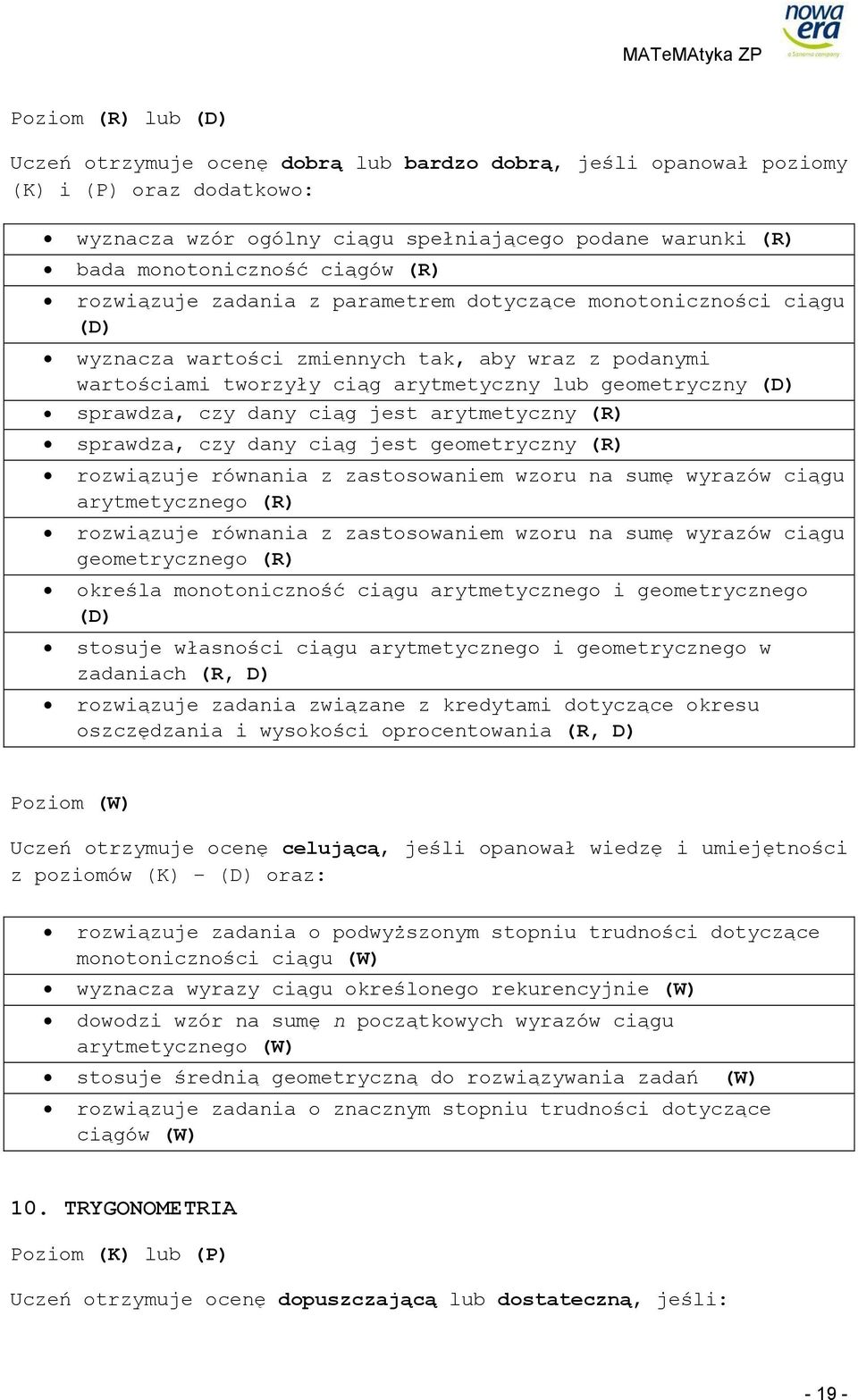 zastosowaniem wzoru na sumę wyrazów ciągu arytmetycznego (R) rozwiązuje równania z zastosowaniem wzoru na sumę wyrazów ciągu geometrycznego (R) określa monotoniczność ciągu arytmetycznego i