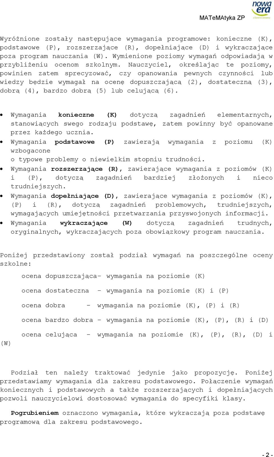 Nauczyciel, określając te poziomy, powinien zatem sprecyzować, czy opanowania pewnych czynności lub wiedzy będzie wymagał na ocenę dopuszczającą (2), dostateczną (3), dobrą (4), bardzo dobrą (5) lub