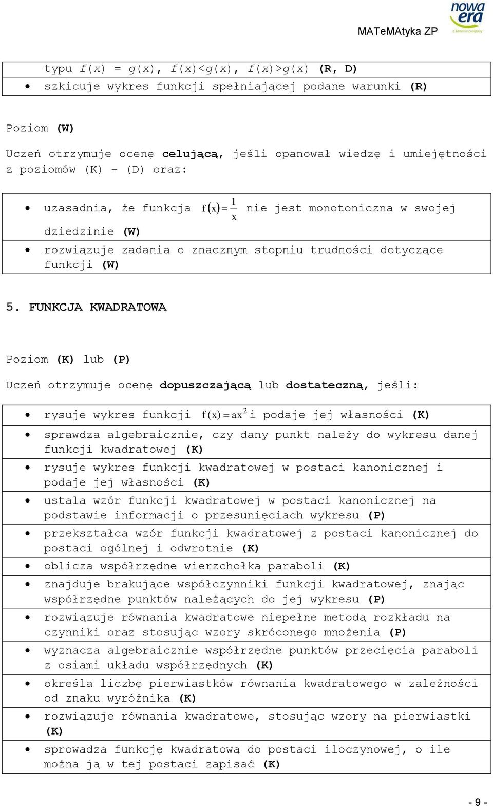 FUNKCJA KWADRATOWA rysuje wykres funkcji 2 f ( x) ax i podaje jej własności (K) sprawdza algebraicznie, czy dany punkt należy do wykresu danej funkcji kwadratowej (K) rysuje wykres funkcji