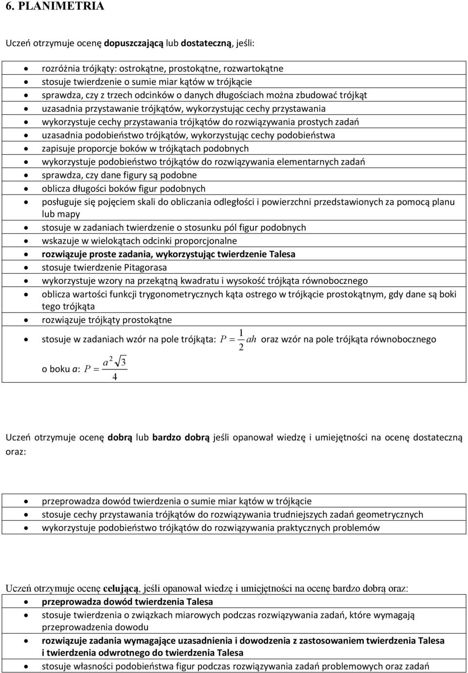 cechy podobieństwa zapisuje proporcje boków w trójkątach podobnych wykorzystuje podobieństwo trójkątów do rozwiązywania elementarnych zadań sprawdza, czy dane figury są podobne oblicza długości boków