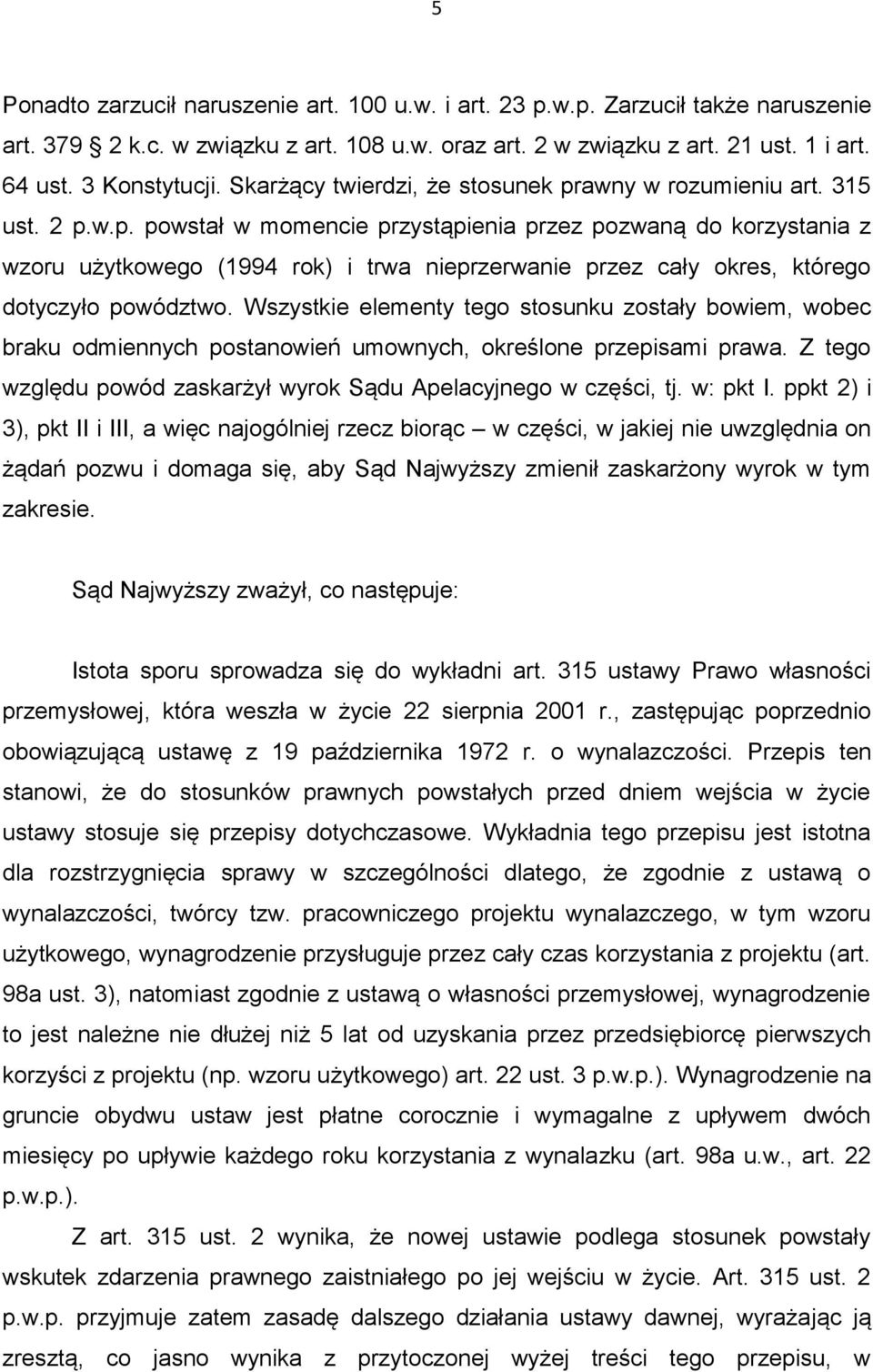 Wszystkie elementy tego stosunku zostały bowiem, wobec braku odmiennych postanowień umownych, określone przepisami prawa. Z tego względu powód zaskarżył wyrok Sądu Apelacyjnego w części, tj. w: pkt I.