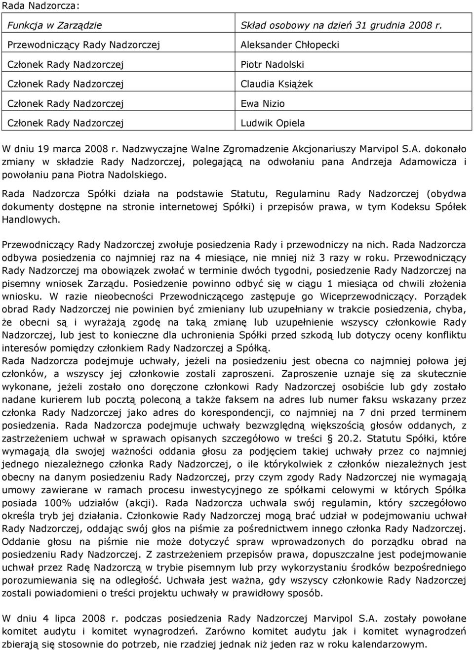 Rada Nadzorcza Spółki działa na podstawie Statutu, Regulaminu Rady Nadzorczej (obydwa dokumenty dostępne na stronie internetowej Spółki) i przepisów prawa, w tym Kodeksu Spółek Handlowych.