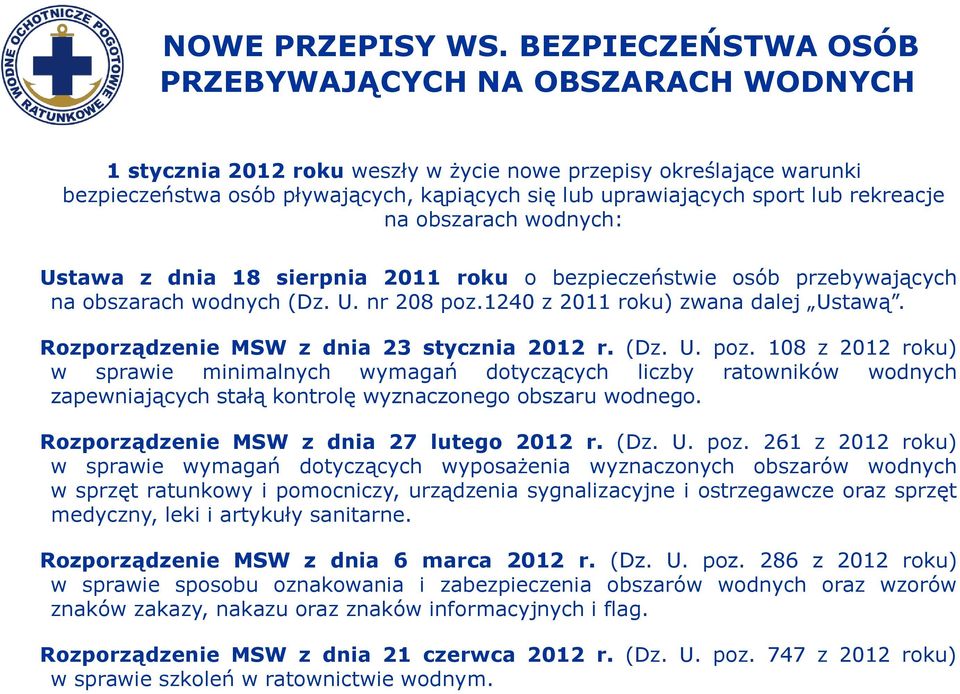 lub rekreacje na obszarach wodnych: Ustawa z dnia 18 sierpnia 2011 roku o bezpieczeństwie osób przebywających na obszarach wodnych (Dz. U. nr 208 poz.1240 z 2011 roku) zwana dalej Ustawą.