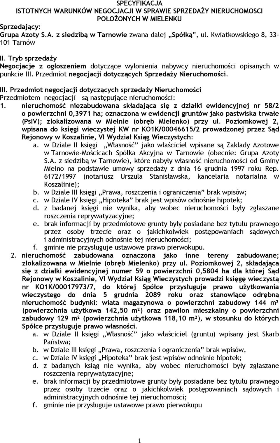 Przedmiot negocjacji dotyczących Sprzedaży Nieruchomości. III. Przedmiot negocjacji dotyczących sprzedaży Nieruchomości Przedmiotem negocjacji są następujące nieruchomości: 1.