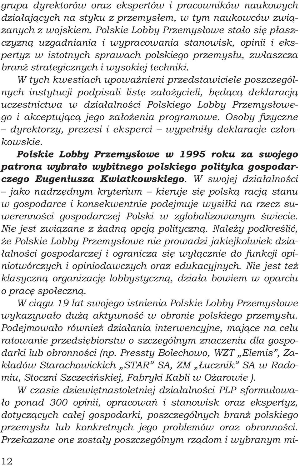 W tych kwestiach upoważnieni przedstawiciele poszczególnych instytucji podpisali listę założycieli, będącą deklaracją uczestnictwa w działalności Polskiego Lobby Przemysłowego i akceptującą jego
