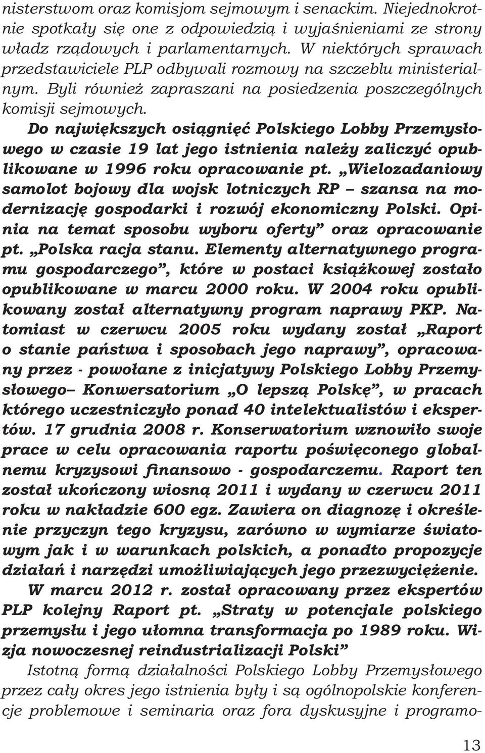 Do największych osiągnięć Polskiego Lobby Przemysłowego w czasie 19 lat jego istnienia należy zaliczyć opublikowane w 1996 roku opracowanie pt.