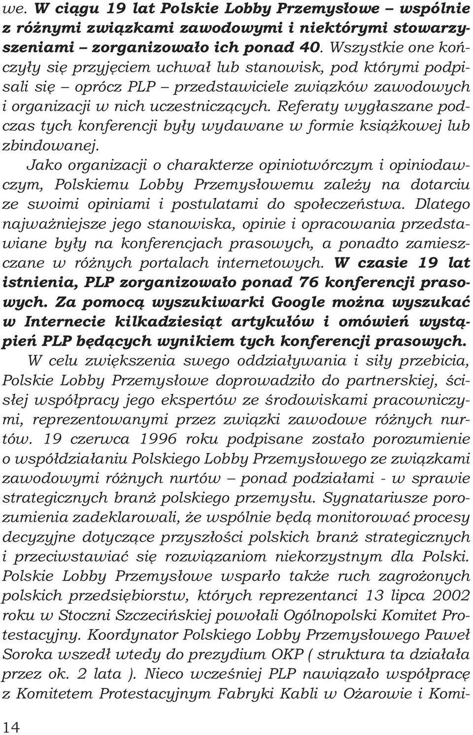 Referaty wygłaszane podczas tych konferencji były wydawane w formie książkowej lub zbindowanej.