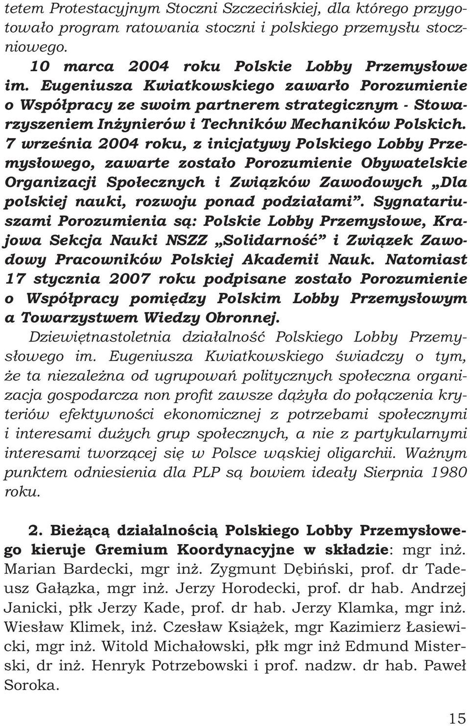 7 września 2004 roku, z inicjatywy Polskiego Lobby Przemysłowego, zawarte zostało Porozumienie Obywatelskie Organizacji Społecznych i Związków Zawodowych Dla polskiej nauki, rozwoju ponad podziałami.