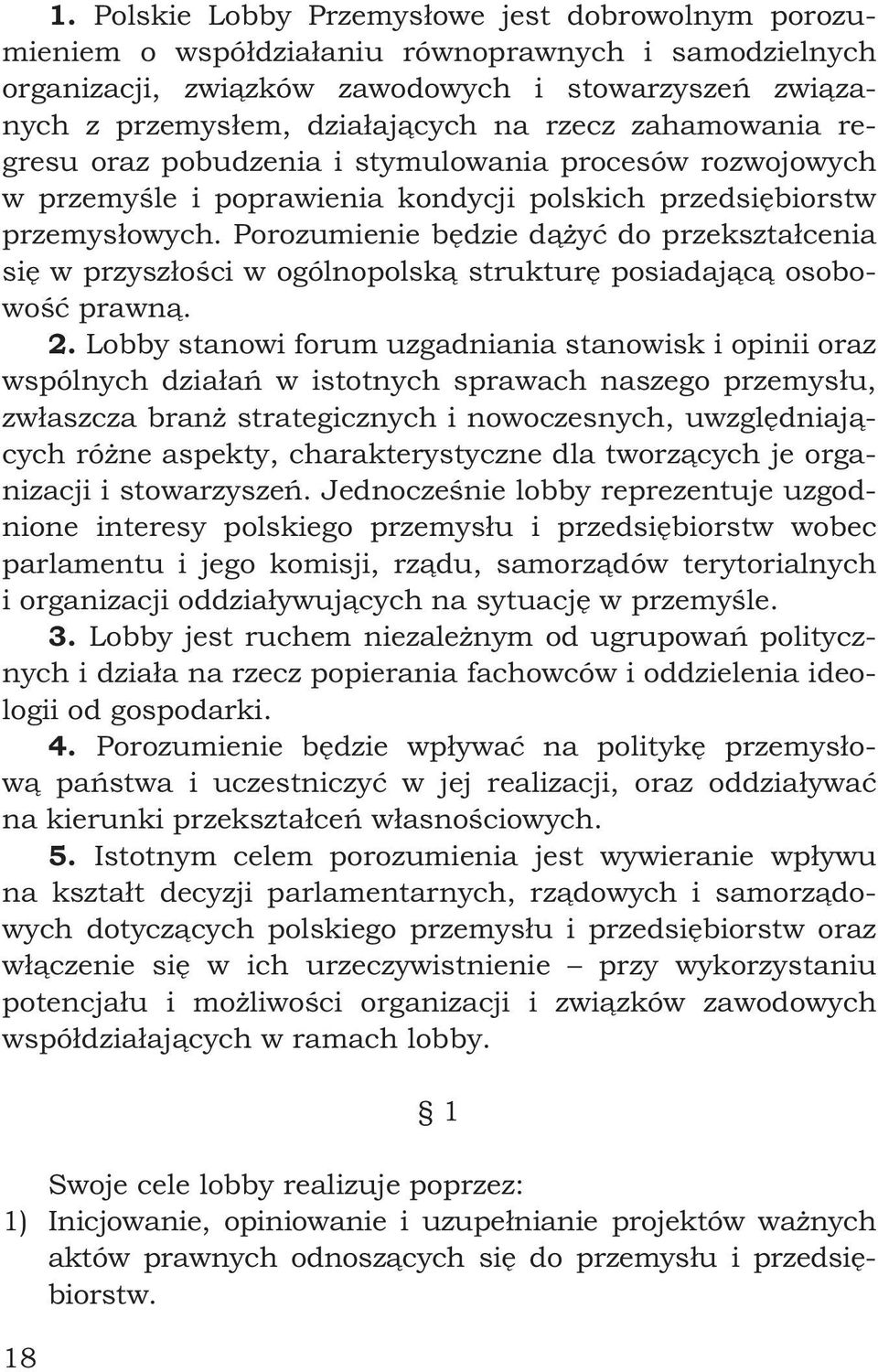 Porozumienie będzie dążyć do przekształcenia się w przyszłości w ogólnopolską strukturę posiadającą osobowość prawną. 2.