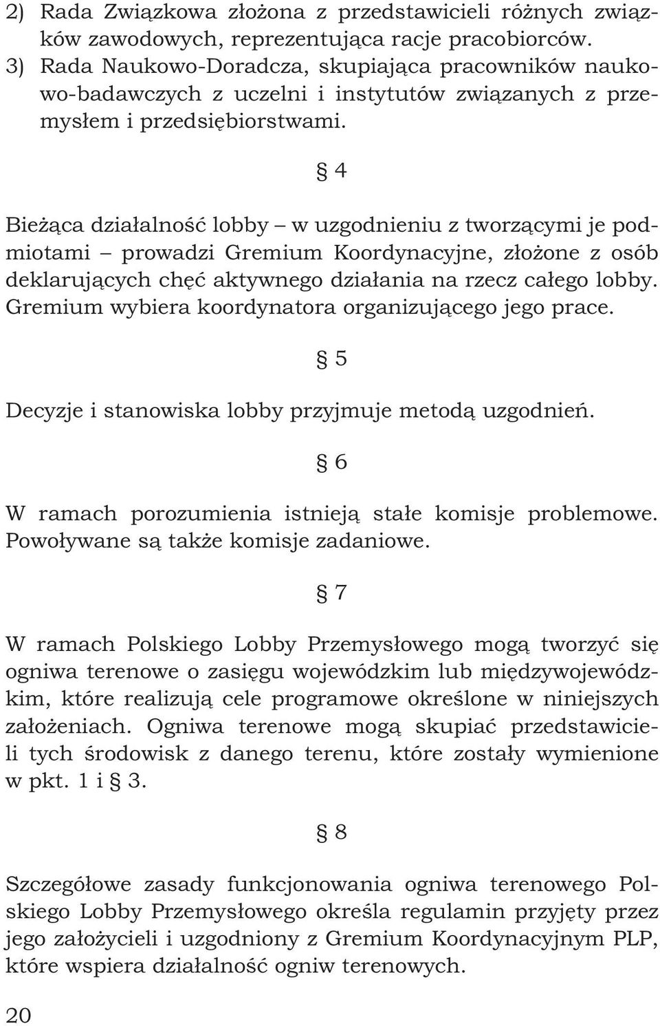 20 4 Bieżąca działalność lobby w uzgodnieniu z tworzącymi je podmiotami prowadzi Gremium Koordynacyjne, złożone z osób deklarujących chęć aktywnego działania na rzecz całego lobby.