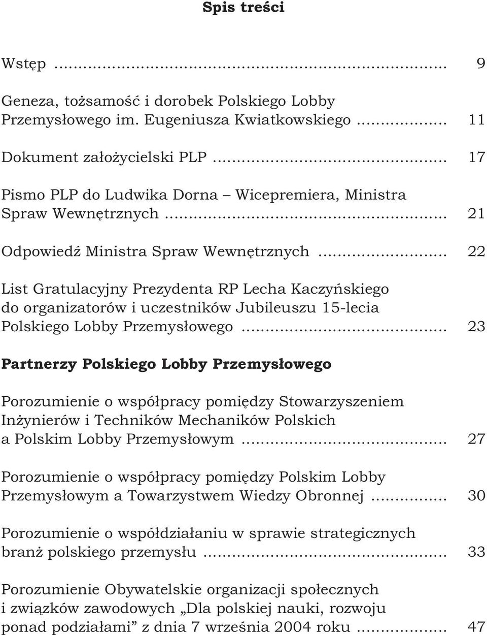 .. 22 List Gratulacyjny Prezydenta RP Lecha Kaczyńskiego do organizatorów i uczestników Jubileuszu 15-lecia Polskiego Lobby Przemysłowego.