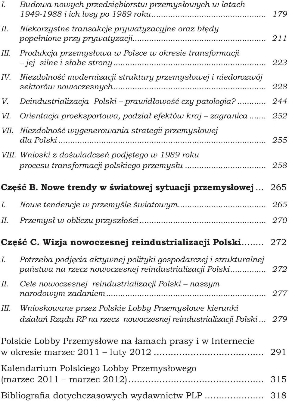 Deindustrializacja Polski prawidłowość czy patologia?... 244 VI. Orientacja proeksportowa, podział efektów kraj zagranica... 252 VII. Niezdolność wygenerowania strategii przemysłowej dla Polski.