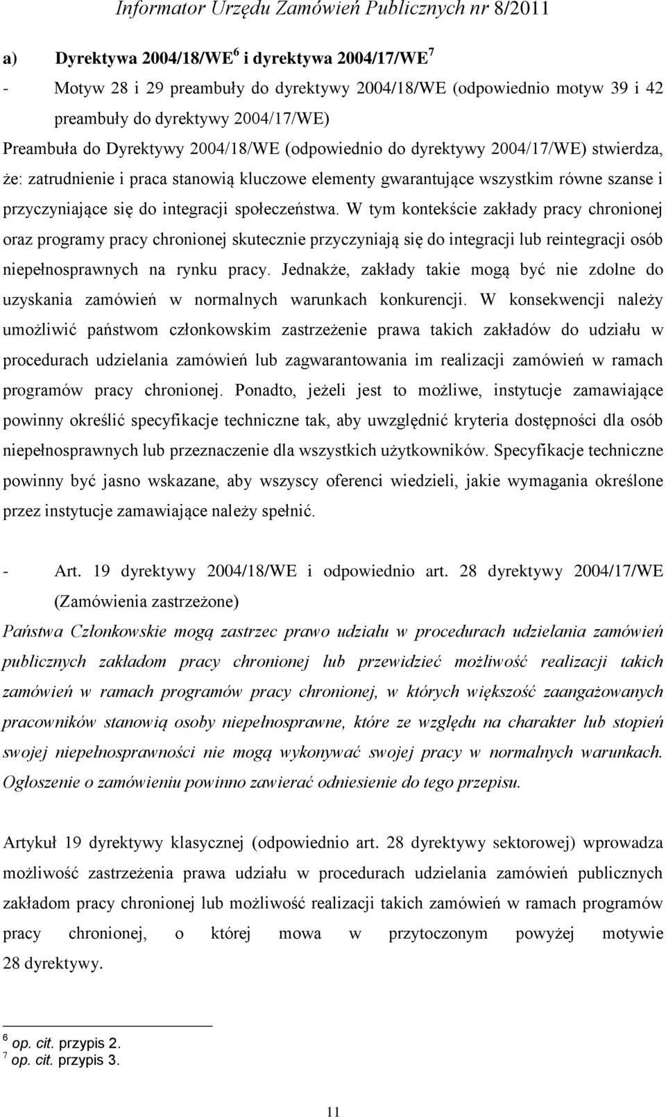 W tym kontekście zakłady pracy chronionej oraz programy pracy chronionej skutecznie przyczyniają się do integracji lub reintegracji osób niepełnosprawnych na rynku pracy.