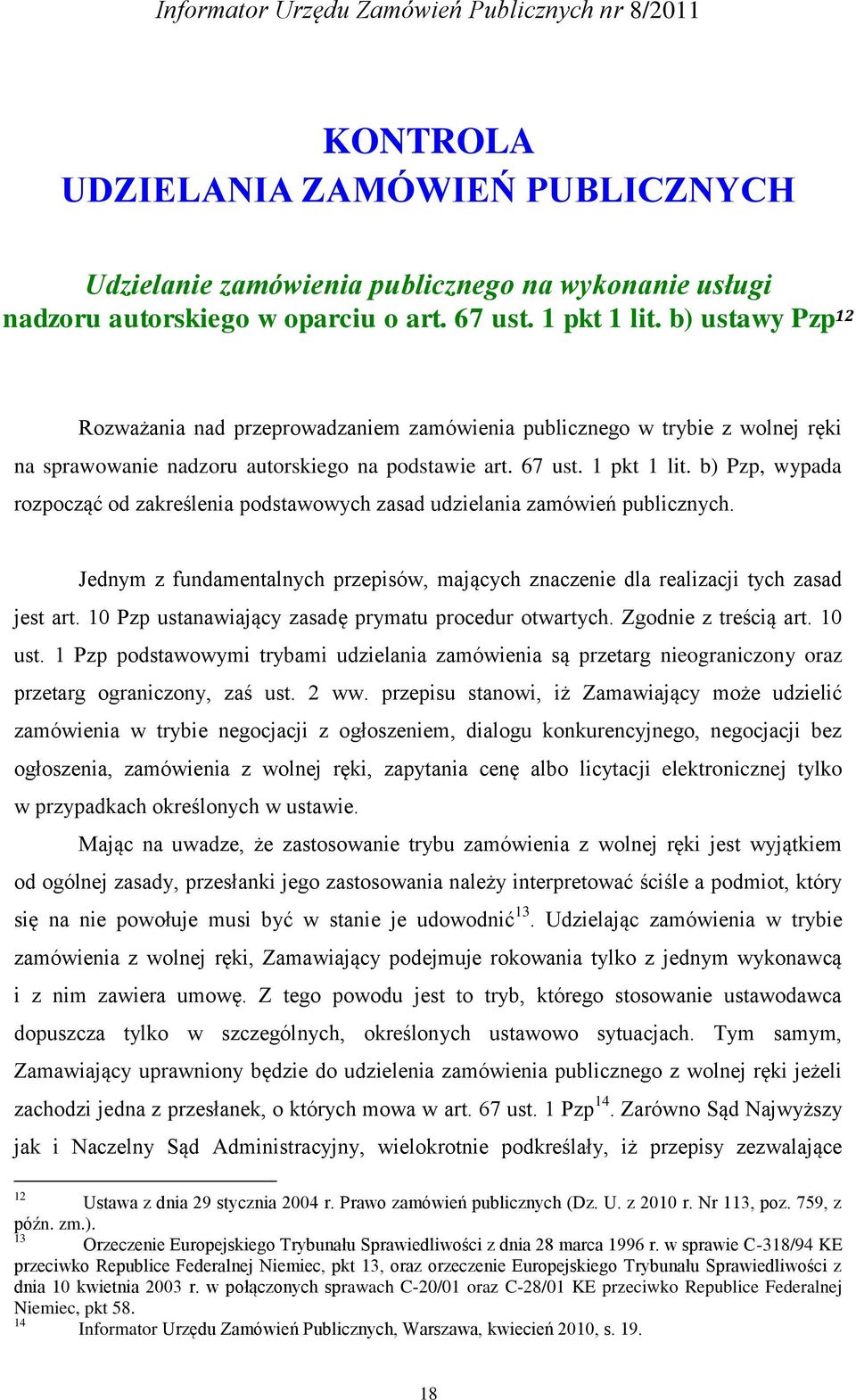 b) Pzp, wypada rozpocząć od zakreślenia podstawowych zasad udzielania zamówień publicznych. Jednym z fundamentalnych przepisów, mających znaczenie dla realizacji tych zasad jest art.