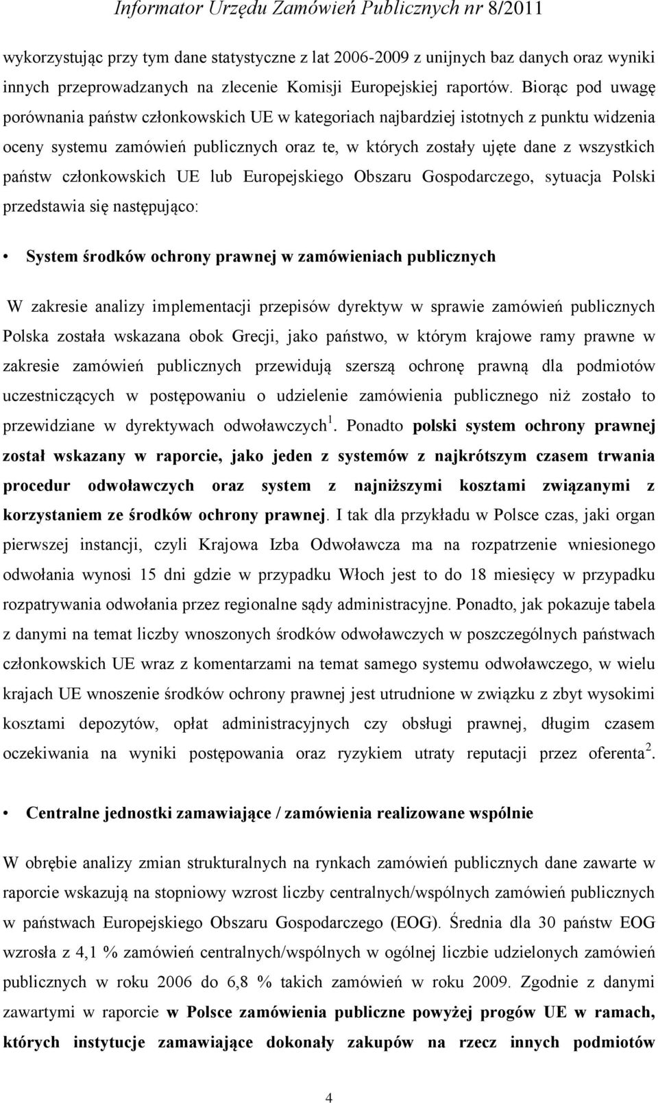 członkowskich UE lub Europejskiego Obszaru Gospodarczego, sytuacja Polski przedstawia się następująco: System środków ochrony prawnej w zamówieniach publicznych W zakresie analizy implementacji