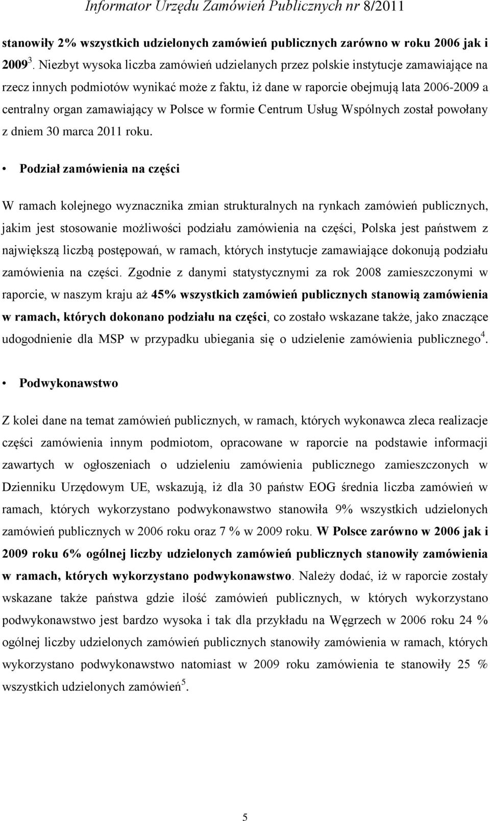 zamawiający w Polsce w formie Centrum Usług Wspólnych został powołany z dniem 30 marca 2011 roku.