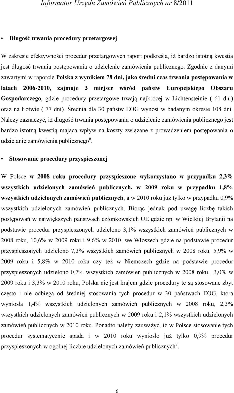 procedury przetargowe trwają najkrócej w Lichtensteinie ( 61 dni) oraz na Łotwie ( 77 dni). Średnia dla 30 państw EOG wynosi w badanym okresie 108 dni.