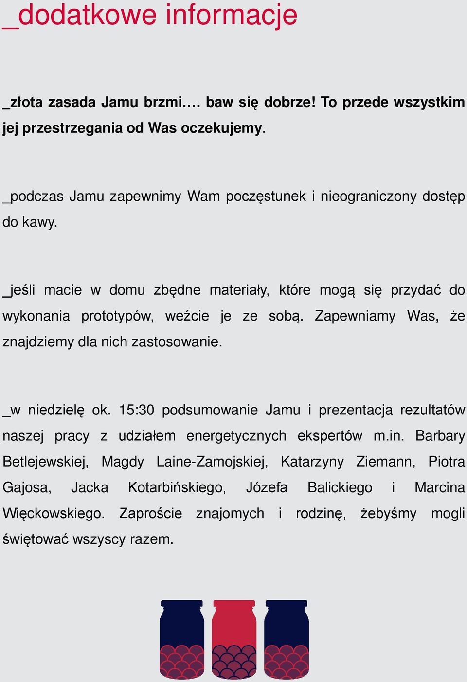 _jeśli macie w domu zbędne materiały, które mogą się przydać do wykonania prototypów, weźcie je ze sobą. Zapewniamy Was, że znajdziemy dla nich zastosowanie.