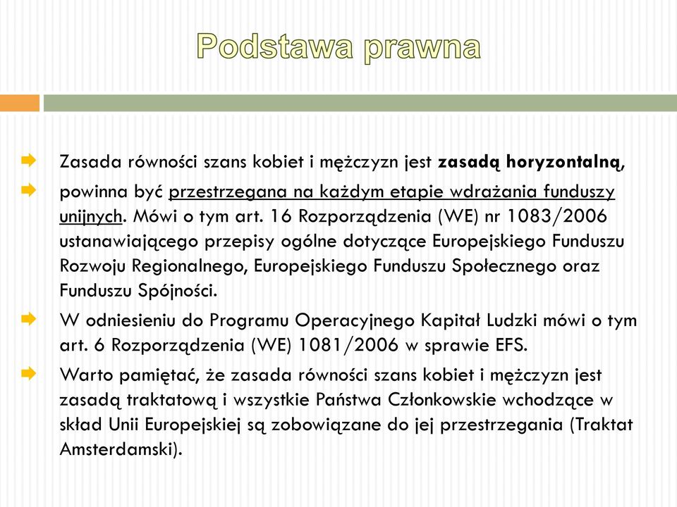 Funduszu Spójności. W odniesieniu do Programu Operacyjnego Kapitał Ludzki mówi o tym art. 6 Rozporządzenia (WE) 1081/2006 w sprawie EFS.