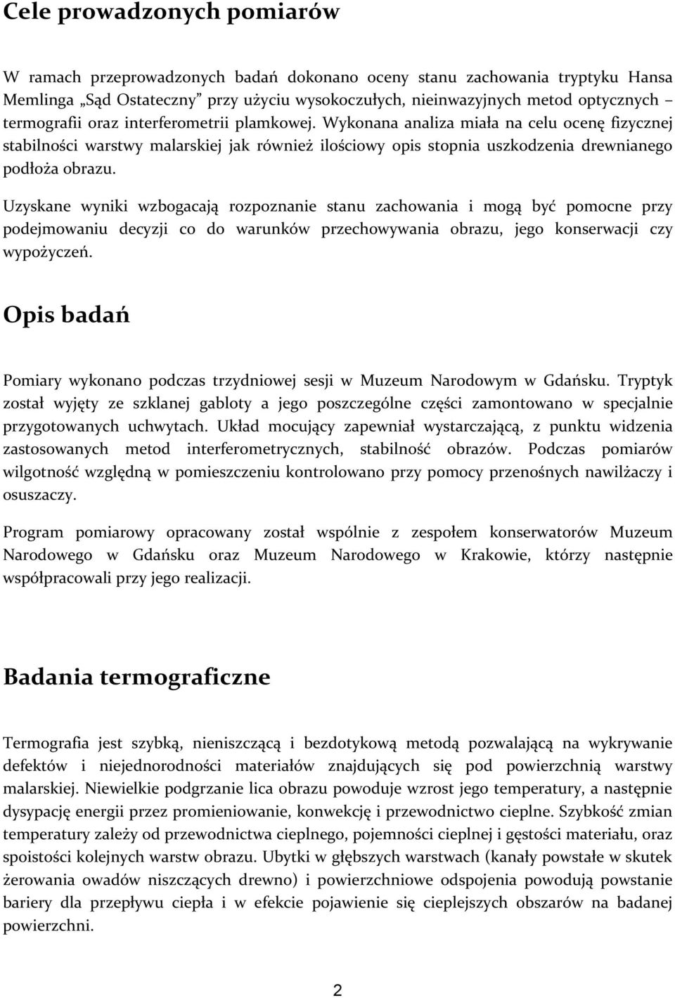 Uzyskane wyniki wzbogacają rozpoznanie stanu zachowania i mogą być pomocne przy podejmowaniu decyzji co do warunków przechowywania obrazu, jego konserwacji czy wypożyczeń.