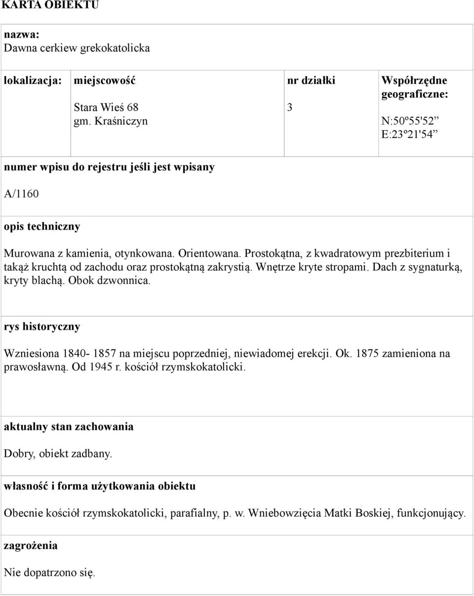 Prostokątna, z kwadratowym prezbiterium i takąż kruchtą od zachodu oraz prostokątną zakrystią. Wnętrze kryte stropami. Dach z sygnaturką, kryty blachą. Obok dzwonnica.