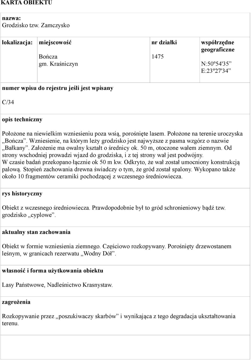 lasem. Położone na terenie uroczyska Bończa. Wzniesienie, na którym leży grodzisko jest najwyższe z pasma wzgórz o nazwie Bałkany. Założenie ma owalny kształt o średnicy ok.