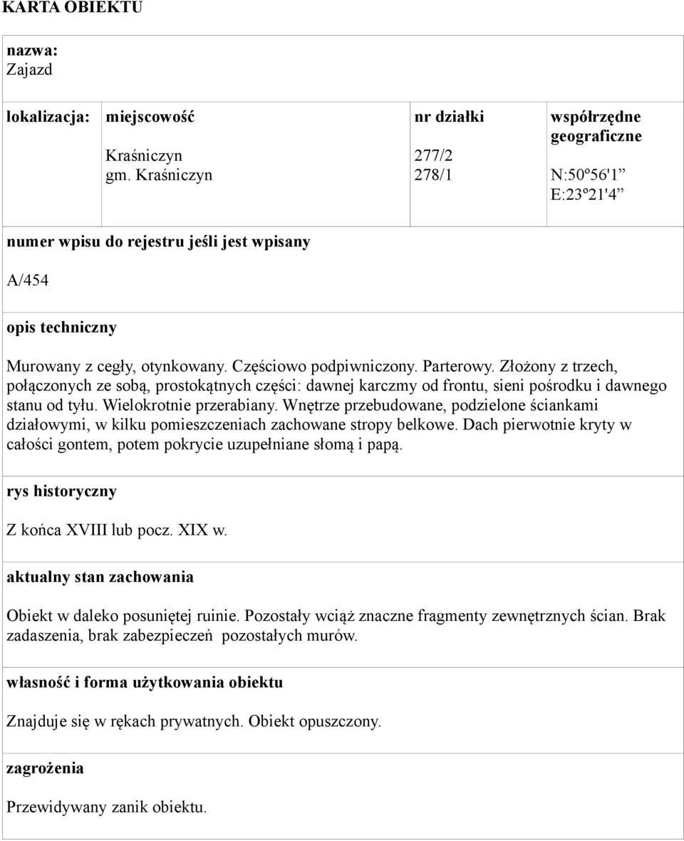 Parterowy. Złożony z trzech, połączonych ze sobą, prostokątnych części: dawnej karczmy od frontu, sieni pośrodku i dawnego stanu od tyłu. Wielokrotnie przerabiany.