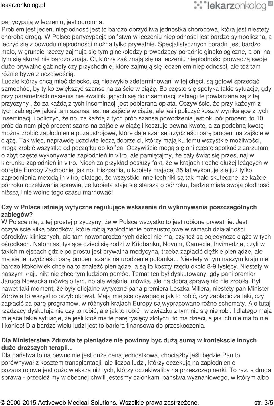 Specjalistycznych poradni jest bardzo mało, w gruncie rzeczy zajmują się tym ginekolodzy prowadzący poradnie ginekologiczne, a oni na tym się akurat nie bardzo znają.