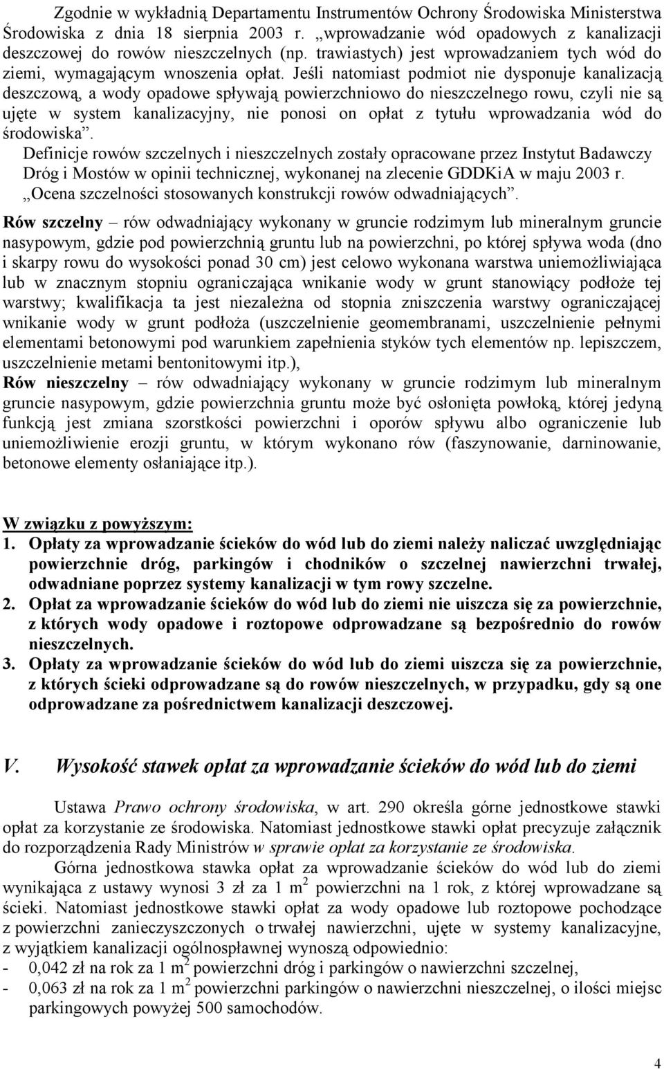 Jeśli natomiast podmiot nie dysponuje kanalizacją deszczową, a wody opadowe spływają powierzchniowo do nieszczelnego rowu, czyli nie są ujęte w system kanalizacyjny, nie ponosi on opłat z tytułu