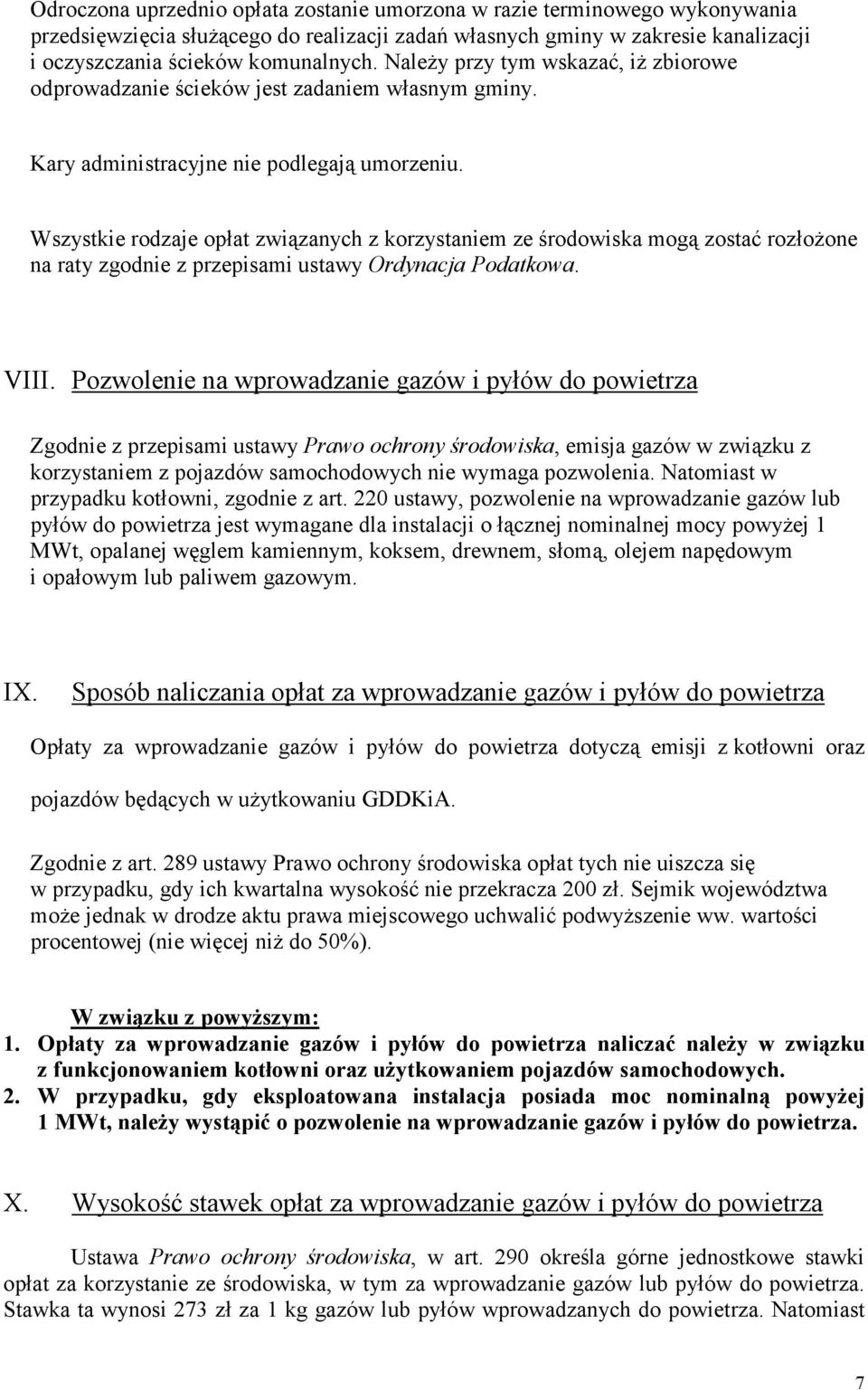 Wszystkie rodzaje opłat związanych z korzystaniem ze środowiska mogą zostać rozłożone na raty zgodnie z przepisami ustawy Ordynacja Podatkowa. VIII.