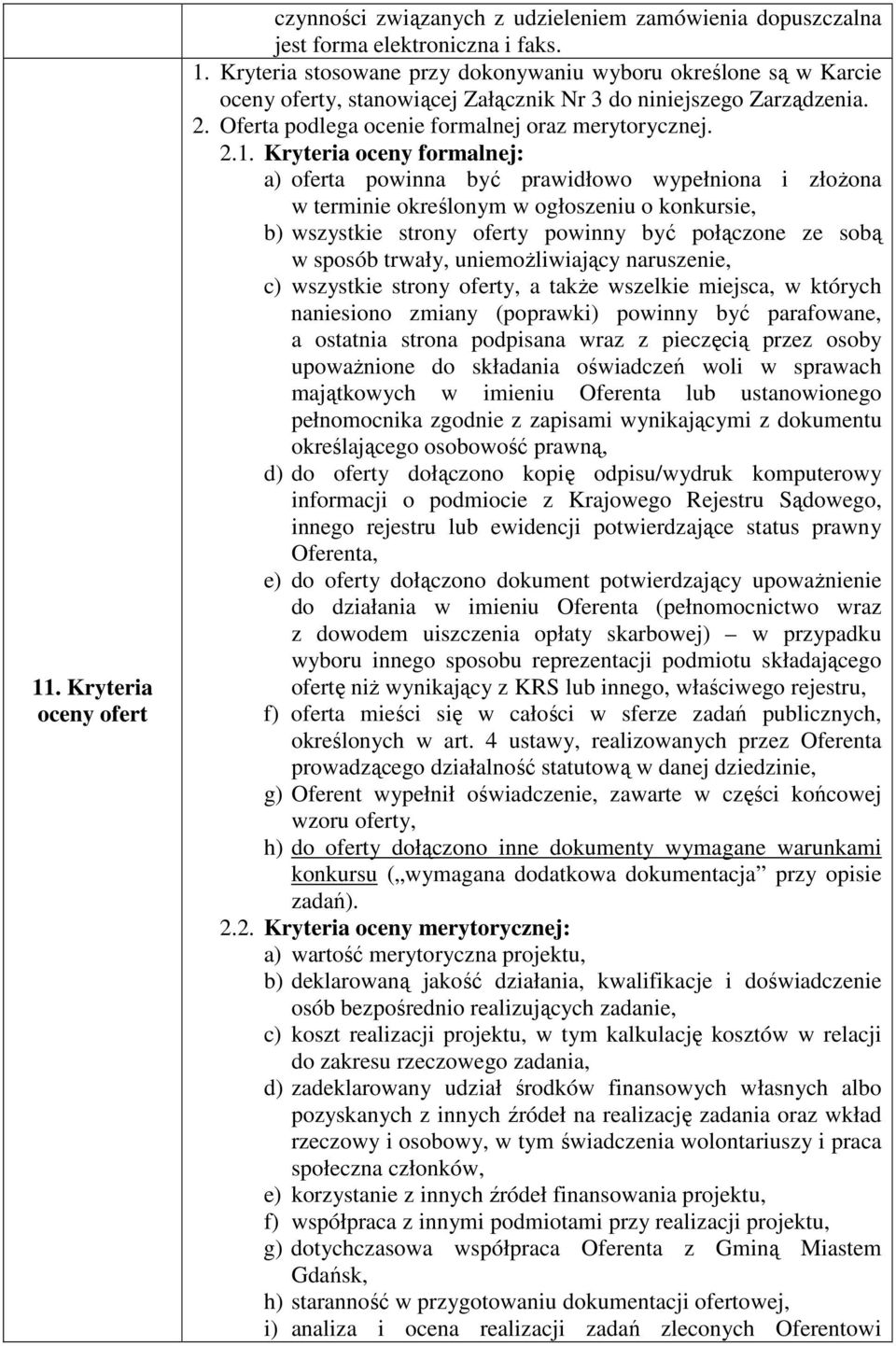 Kryteria oceny formalnej: a) oferta powinna być prawidłowo wypełniona i złożona w terminie określonym w ogłoszeniu o konkursie, b) wszystkie strony oferty powinny być połączone ze sobą w sposób