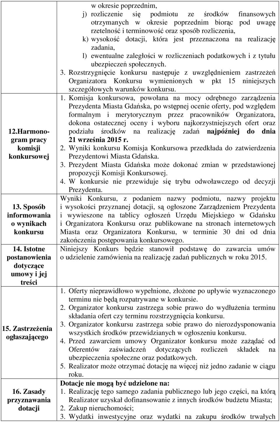 rozliczenia, k) wysokość dotacji, która jest przeznaczona na realizację zadania, l) ewentualne zaległości w rozliczeniach podatkowych i z tytułu ubezpieczeń społecznych. 3.