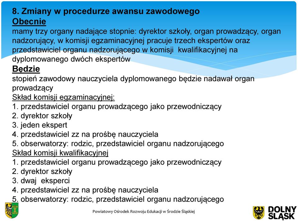 egzaminacyjnej: 1. przedstawiciel organu prowadzącego jako przewodniczący 2. dyrektor szkoły 3. jeden ekspert 4. przedstawiciel zz na prośbę nauczyciela 5.