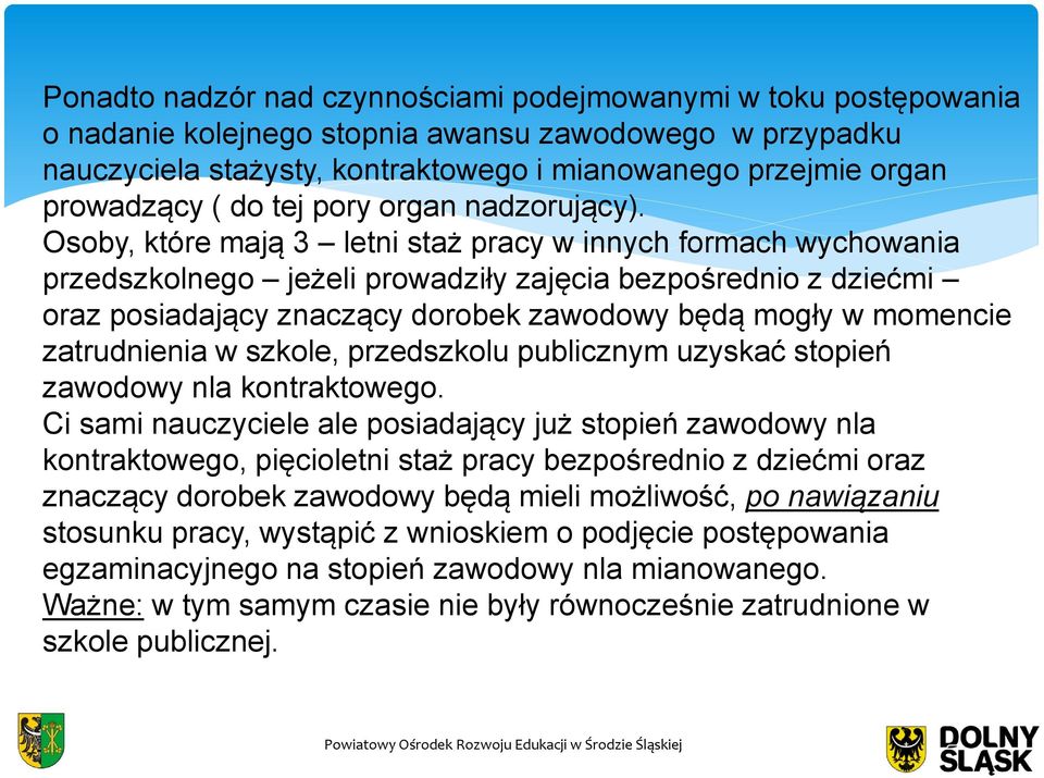 Osoby, które mają 3 letni staż pracy w innych formach wychowania przedszkolnego jeżeli prowadziły zajęcia bezpośrednio z dziećmi oraz posiadający znaczący dorobek zawodowy będą mogły w momencie