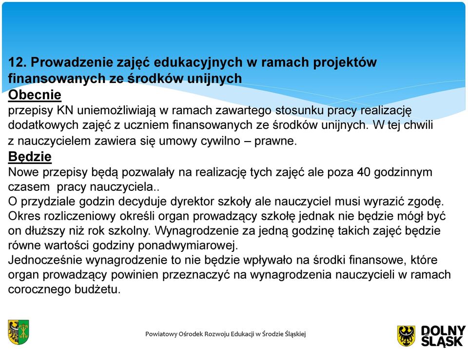 Będzie Nowe przepisy będą pozwalały na realizację tych zajęć ale poza 40 godzinnym czasem pracy nauczyciela.. O przydziale godzin decyduje dyrektor szkoły ale nauczyciel musi wyrazić zgodę.