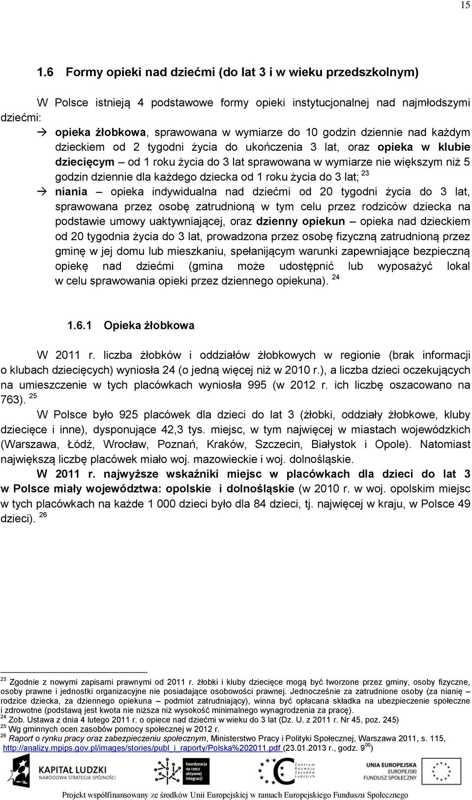 każdego dziecka od 1 roku życia do 3 lat; 23 niania opieka indywidualna nad dziećmi od 20 tygodni życia do 3 lat, sprawowana przez osobę zatrudnioną w tym celu przez rodziców dziecka na podstawie