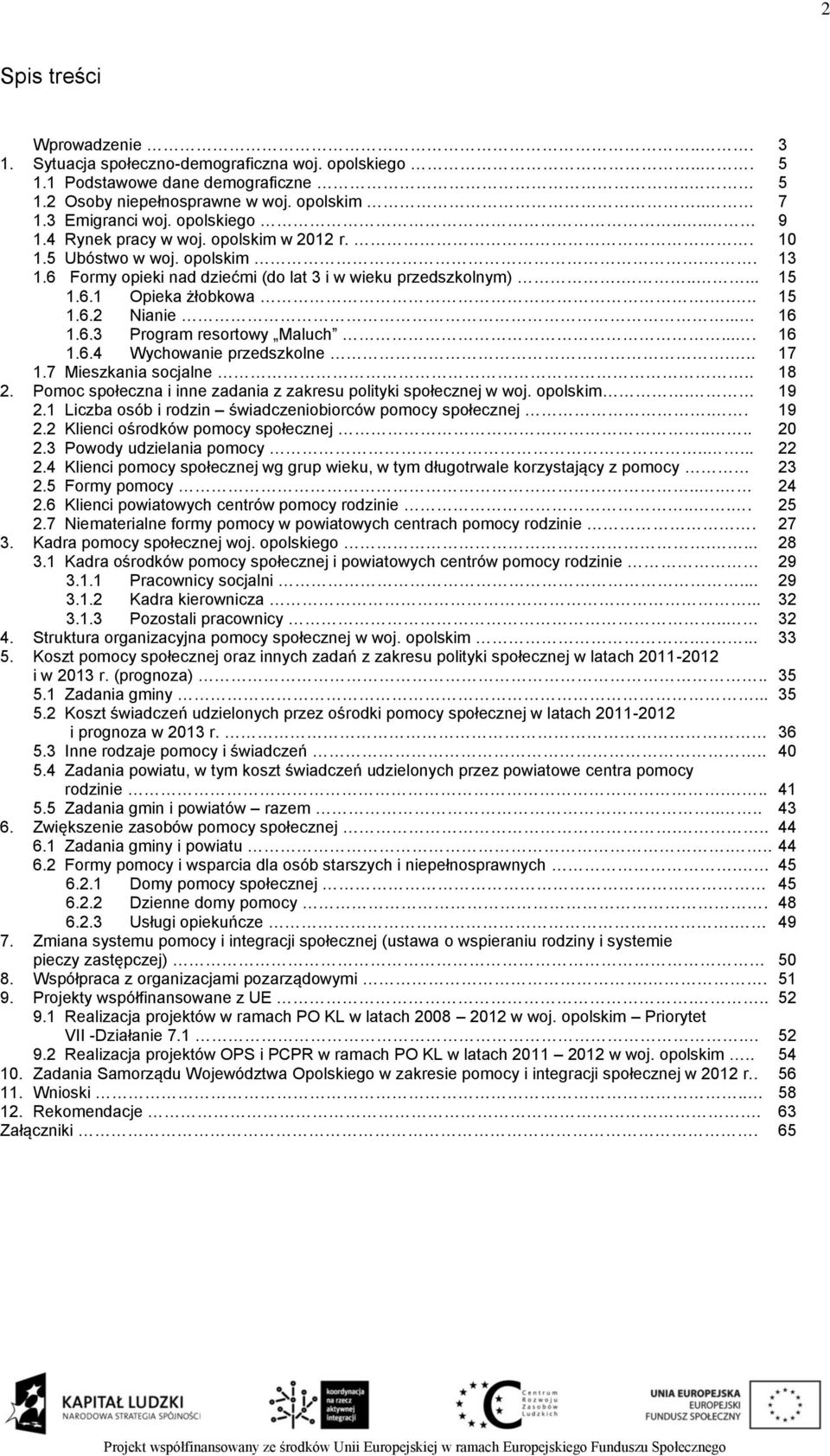 .. 16 1.6.3 Program resortowy Maluch.... 16 1.6.4 Wychowanie przedszkolne... 17 1.7 Mieszkania socjalne.. 18 2. Pomoc społeczna i inne zadania z zakresu polityki społecznej w woj. opolskim. 19 2.