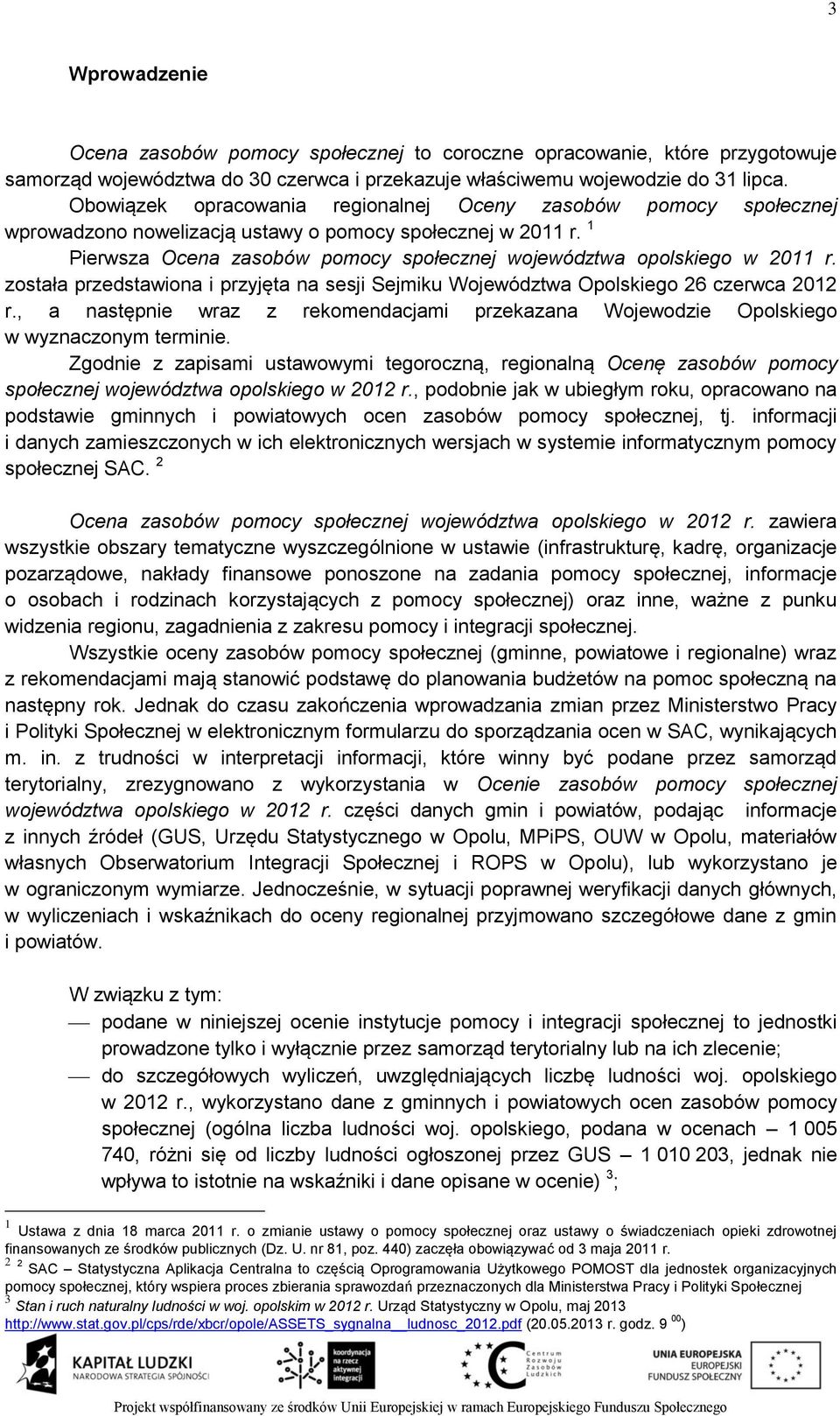 1 Pierwsza Ocena zasobów pomocy społecznej województwa opolskiego w 2011 r. została przedstawiona i przyjęta na sesji Sejmiku Województwa Opolskiego 26 czerwca 2012 r.